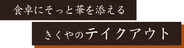 食卓にそっと華を添えるきくやのテイクアウト